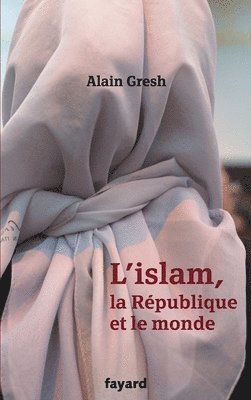 Alain Gresh - L'islam, la République et le monde, Häftad