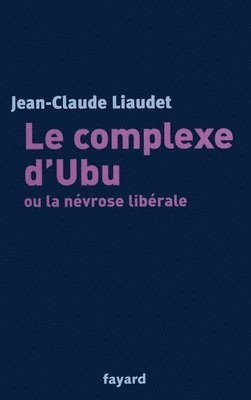 bokomslag Le complexe d'Ubu ou la névrose libérale