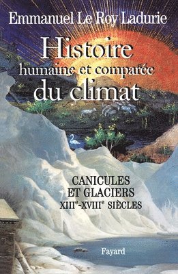Emmanuel Le Roy Ladurie - Histoire humaine et comparée du climat, volume 1: Canicules et glaciers (XIIIe-XVIIIe siècles), Häftad