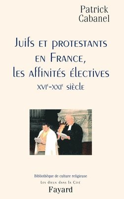 Patrick Cabanel - Juifs et protestants en France, les affinités électives: XVIe-XXIe siècle, Häftad
