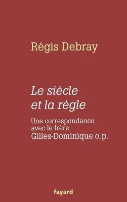 Régis Debray - Le siècle et la règle: Une correspondance avec le frère Gilles-Dominique o.p., Häftad