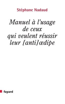Stéphane Nadaud - Manuel à l'usage de ceux qui veulent réussir leur [anti] oedipe, Häftad