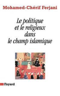 bokomslag Le politique et le religieux dans le champ islamique