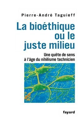Pierre-André Taguieff - La bioéthique ou le juste milieu: Une quête de sens à l'âge du nihilisme technicien, Häftad