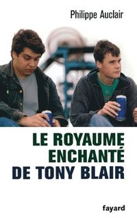 bokomslag Le royaume enchanté de Tony Blair