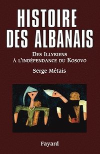 bokomslag Histoire des Albanais: Des Illyriens à l?indépendance du Kosovo