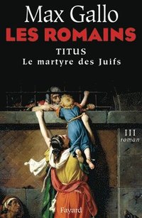 bokomslag Les Romains 3/Titus, le martyre des Juifs