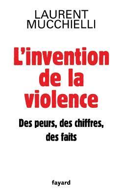 bokomslag L'invention de la violence. Des peurs, des chiffres et des faits