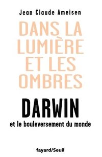 bokomslag Dans la lumière et les ombres. Darwin et le bouleversement du monde