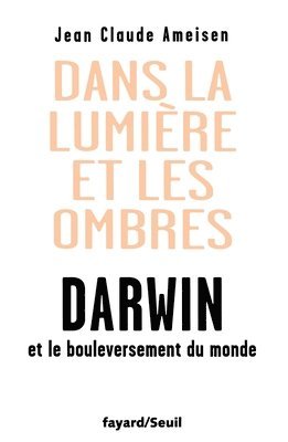 Dans la lumière et les ombres. Darwin et le bouleversement du monde 1