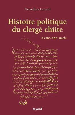 Pierre-Jean Luizard - Histoire politique du clergé chiite: XVIIIe-XXIe siècle, Häftad