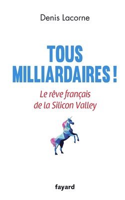 Denis Lacorne - Tous milliardaires !: Le rêve français de la Silicon Valley, Häftad