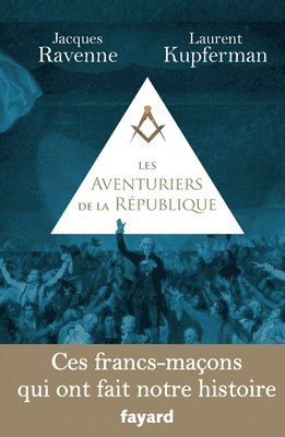 Jacques Ravenne, Laurent Kupferman - Les Aventuriers de la République: Ces francs-maçons qui ont fait notre histoire, Häftad