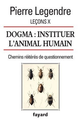 Leçons X. Dogma. Instituer l'animal humain