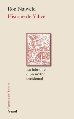 Ron Naiweld - Histoire de Yahvé: La fabrique d'un mythe occidental, Häftad