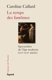 bokomslag Le temps des fantômes: Spectralités d'Ancien Régime XVIe-XVIIe siècle