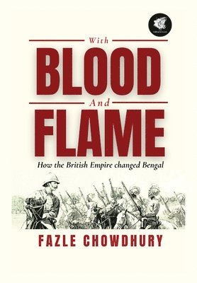Fazle Chowdhury - With Blood and Flame, Inbunden