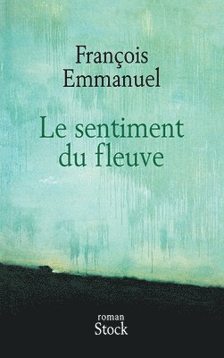 François Emmanuel - Le Sentiment Du Fleuve, Häftad