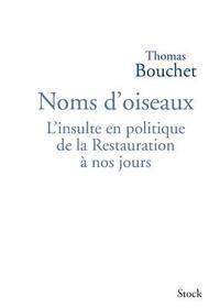 Noms d'oiseaux: L'insulte en politique de la Restauration à nos jours 1