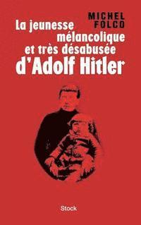 bokomslag La jeunesse mélancolique et très désabusée d'Adolf Hitler