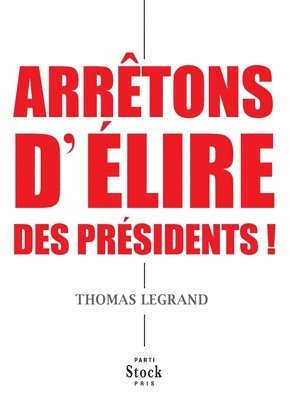 Thomas Legrand - Arretons D Elire Des Presidents !, Häftad