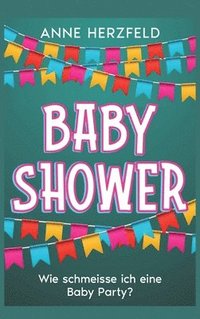 bokomslag Baby Shower - Wie schmeisse ich eine Baby Party?