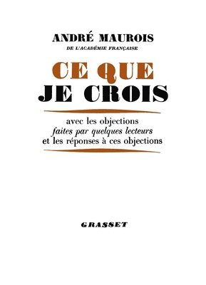 André Maurois - Ce que je crois: avec les objections faites par quelques lecteurs et les réponses à ces objections, Häftad