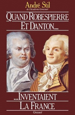 Quand Robespierre et Danton inventaient la France 1