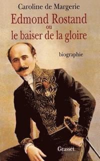 Edmond Rostand ou le baiser de la gloire 1