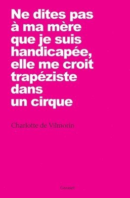 bokomslag Ne dites pas à ma mère que je suis handicapée, elle me croit trapéziste dans un cirque