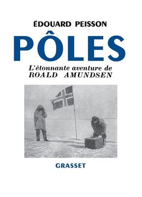 Pôles, l'étonnante aventure de Roald Amundsen