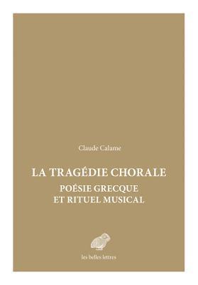 Claude Calame - Tragedie Chorale: Poesie Grecque Et Rituel Musical, Häftad
