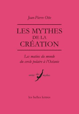 Jean-Pierre Otte - Les Mythes de la Creation: Les Matins Du Monde Du Cercle Polaire a l'Oceanie, Häftad