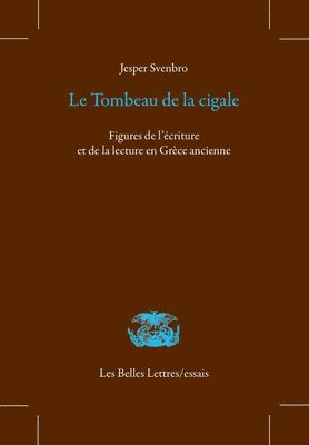 Jesper Svenbro - Le Tombeau de la Cigale: Figures de l'Ecriture Et de la Lecture En Grece Ancienne, Häftad