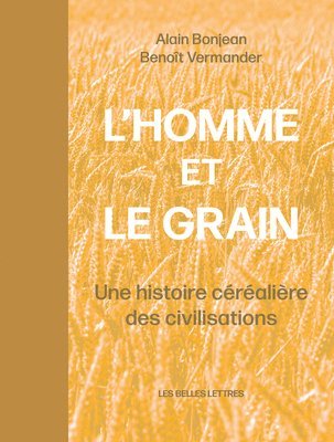 Alain Bonjean, Benoit Vermander - L' Homme Et Le Grain: Une Histoire Cerealiere Des Civilisations, Inbunden