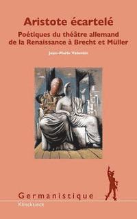 Jean-Marie Valentin - Aristote Ecartele: Poetiques Du Theatre Allemand de la Renaissance a Brecht Et Muller, Häftad