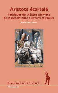 Aristote Ecartele: Poetiques Du Theatre Allemand de la Renaissance a Brecht Et Muller 1