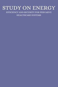 bokomslag A study on energy efficiency and security for pervasive healthcare systems
