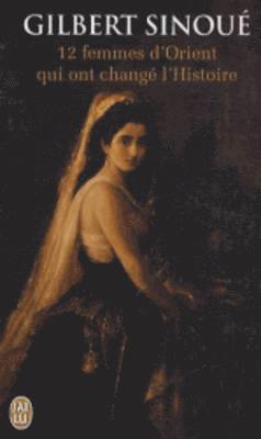 Gilbert Sinoue - 12 femmes d'Orient qui ont change l'Histoire, Häftad