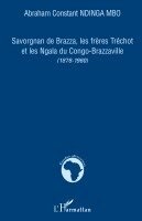 Abraham Constant Ndinga-Mbo - Savorgnan de Brazza, les frères Tréchot et les Ngala du Congo-Brazzaville, Häftad