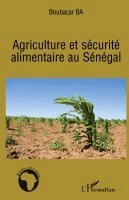 Boubacar Ba - Agriculture et sécurité alimentaire au Sénégal, Häftad