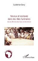 Guiblehon Bony - Neveux et esclaves dans les rites funéraires chez les Wè et les Anyi-bona de Côte d'Ivoire, Häftad