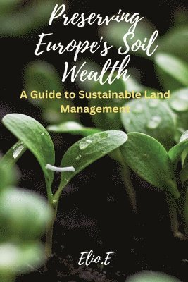 bokomslag Preserving Europe's Soil Wealth A Guide to Sustainable Land Management