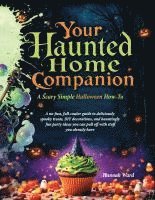 bokomslag Your Haunted Home Companion, a Scary Simple Halloween How-To: A no-fuss, full-coulor guide to deliciously spooky treats, DIY decorations, and haunting
