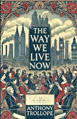 Anthony Trollope - Way We Live Now(Illustrated), Häftad