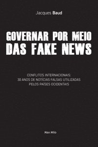 bokomslag Governar por meio das fake news: Conflitos internacionais: 30 anos de notícias falsas utilizadas pelos países ocidentais
