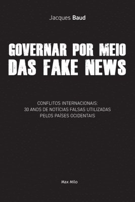 bokomslag Governar por meio das fake news: Conflitos internacionais: 30 anos de notícias falsas utilizadas pelos países ocidentais
