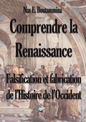 Comprendre la Renaissance - Falsification et fabrication de l'Histoire de l'Occident 1