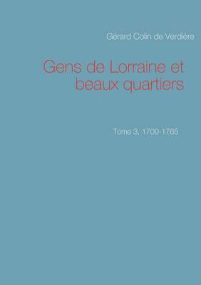 Gens de Lorraine et beaux quartiers. Tome 3, 1709-1765 1