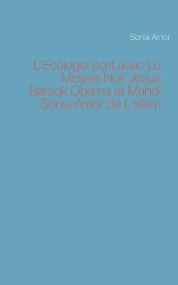 bokomslag L'Ecologie crit avec Le Messie Noir Jsus Barack Obama et Mahdi Sonia Amor de L'Islam